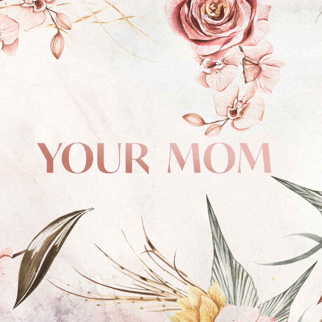 Phong cách hoa mỹ cùng dòng chữ Your Mom Hình nền